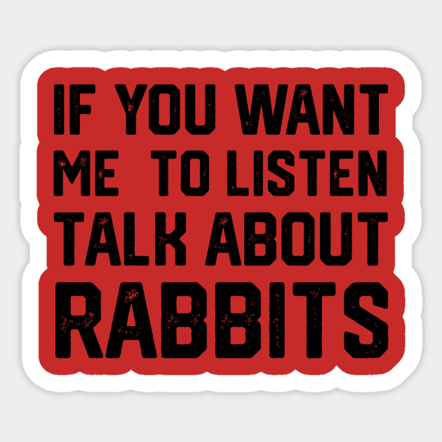 FUNNY IF YOU WANT ME TO LISTEN TALK ABOUT RABBITS Sticker by spantshirt